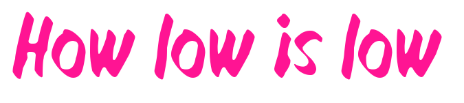 How low is low