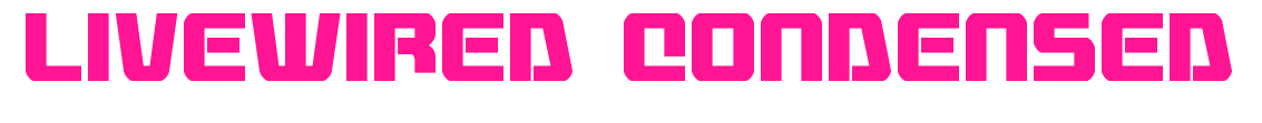 Livewired Condensed